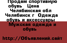 Продам спортивную обувь › Цена ­ 1 000 - Челябинская обл., Челябинск г. Одежда, обувь и аксессуары » Мужская одежда и обувь   
